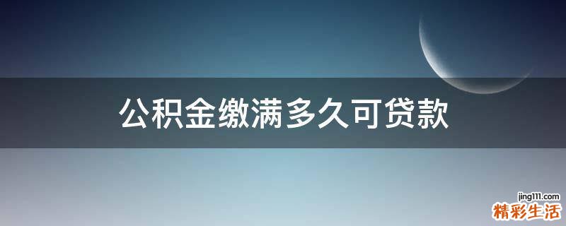 公积金缴满多久可贷款