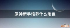 原神新手培养什么角色