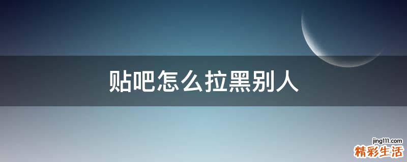 贴吧怎么拉黑别人