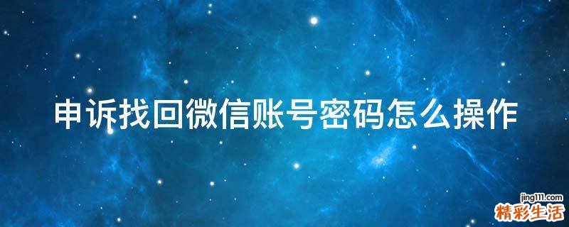 申诉找回微信账号密码怎么操作