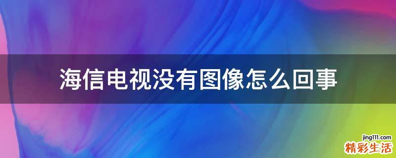 海信电视没有图像怎么回事