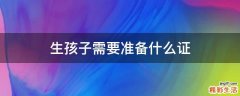 生孩子需要准备什么证