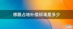 修路占地补偿标准是多少