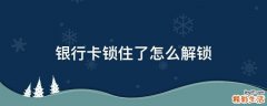 银行卡锁住了怎么解锁