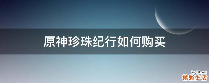 原神珍珠纪行如何购买