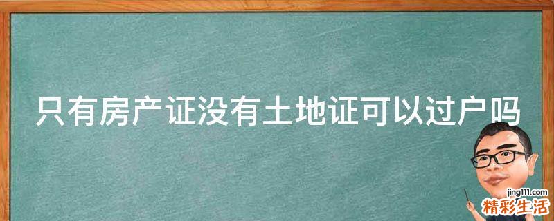 只有房产证没有土地证可以过户吗