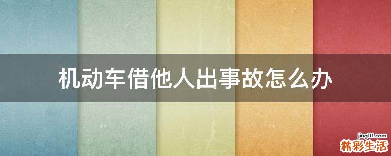 机动车借他人出事故怎么办