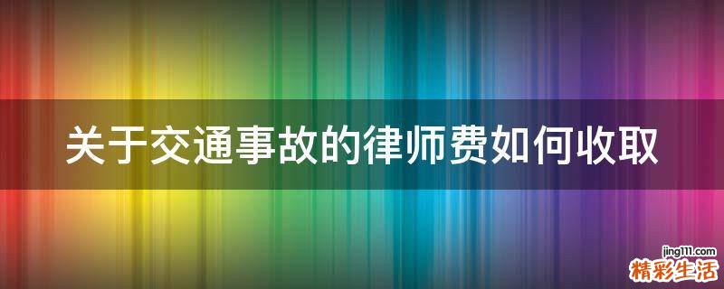 关于交通事故的律师费如何收取