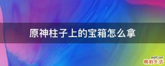 原神柱子上的宝箱怎么拿
