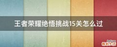王者荣耀绝悟挑战15关怎么过