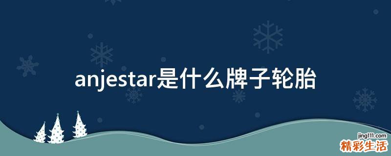 anjestar是什么牌子轮胎