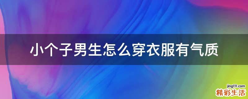 小个子男生怎么穿衣服有气质