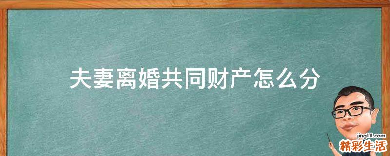 夫妻离婚共同财产怎么分