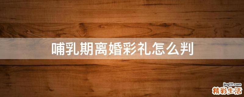 哺乳期离婚彩礼怎么判