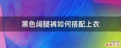 黑色阔腿裤如何搭配上衣