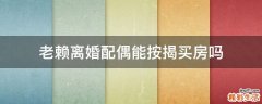 老赖离婚配偶能按揭买房吗