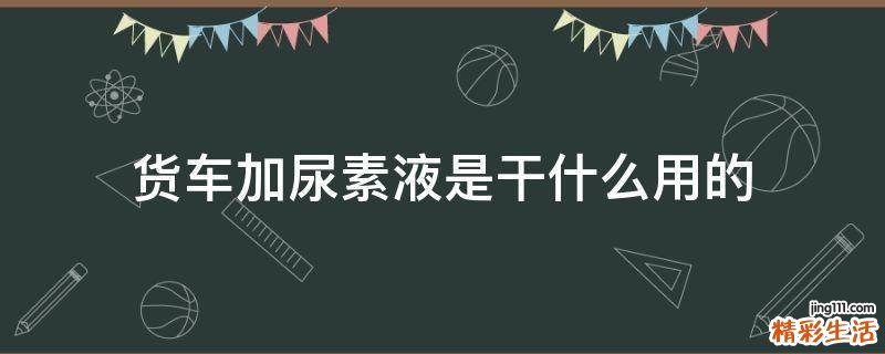货车加尿素液是干什么用的