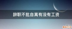 辞职不批自离有没有工资