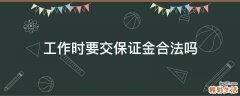 工作时要交保证金合法吗