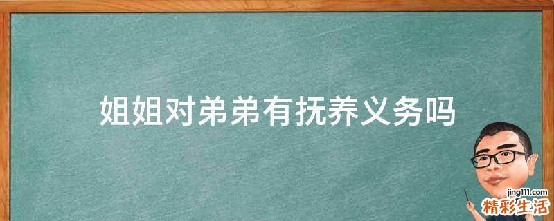 姐姐对弟弟有抚养义务吗