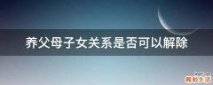 养父母子女关系是否可以解除