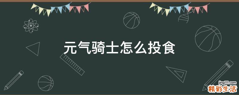 元气骑士怎么投食
