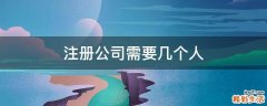 注册公司需要几个人