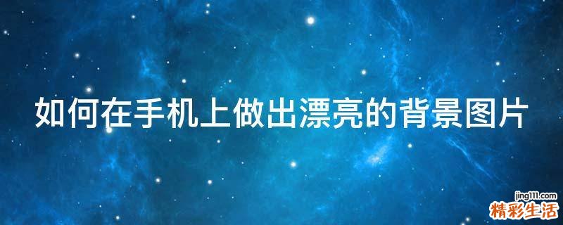 如何在手机上做出漂亮的背景图片