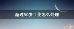 超过50岁工伤怎么处理
