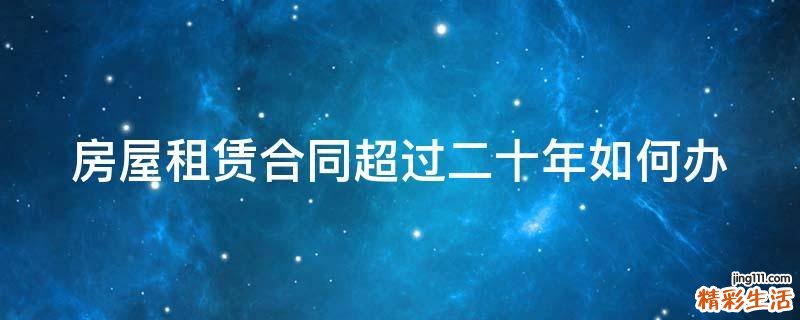 房屋租赁合同超过二十年如何办