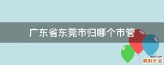 广东省东莞市归哪个市管
