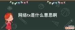 网络tx是什么意思啊