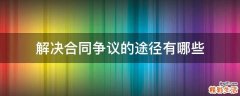解决合同争议的途径有哪些