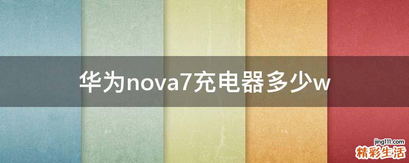 华为nova7充电器多少w