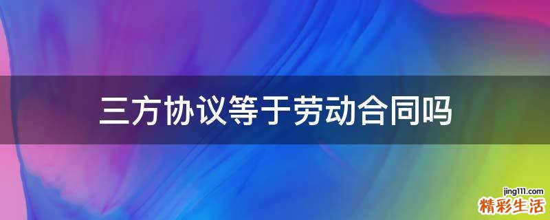 三方协议等于劳动合同吗