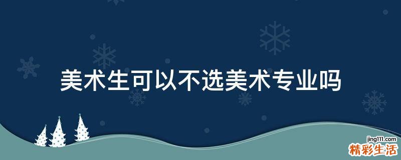 美术生可以不选美术专业吗
