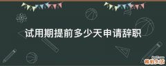 试用期提前多少天申请辞职