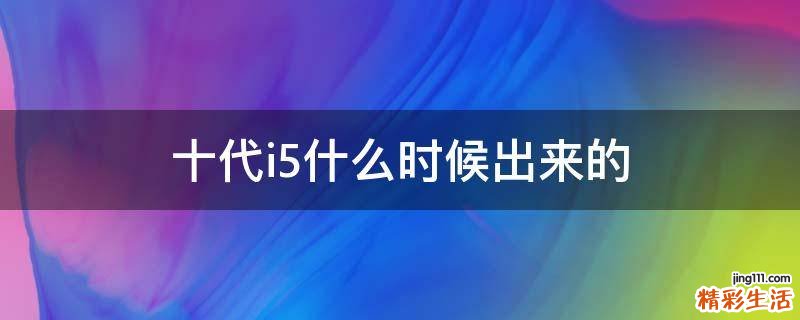 十代i5什么时候出来的