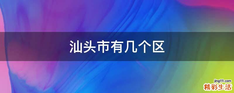 汕头市有几个区