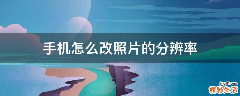 手机怎么改照片的分辨率