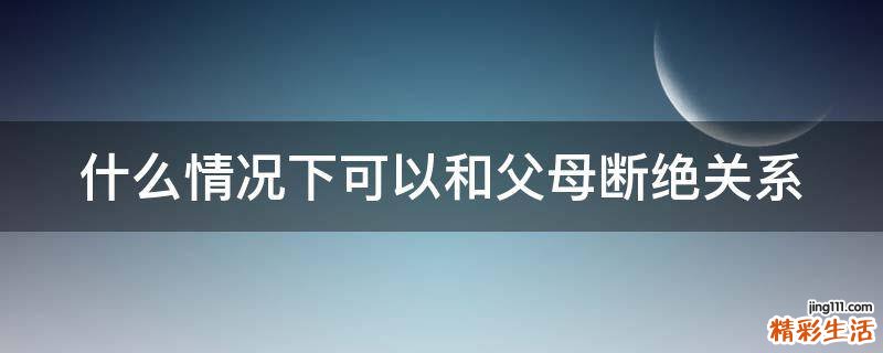 什么情况下可以和父母断绝关系