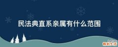 民法典直系亲属有什么范围
