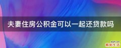 夫妻住房公积金可以一起还贷款吗