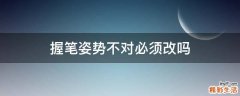 握笔姿势不对必须改吗