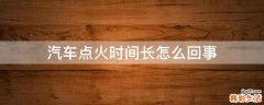 汽车点火时间长怎么回事