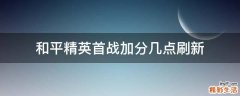 和平精英首战加分几点刷新