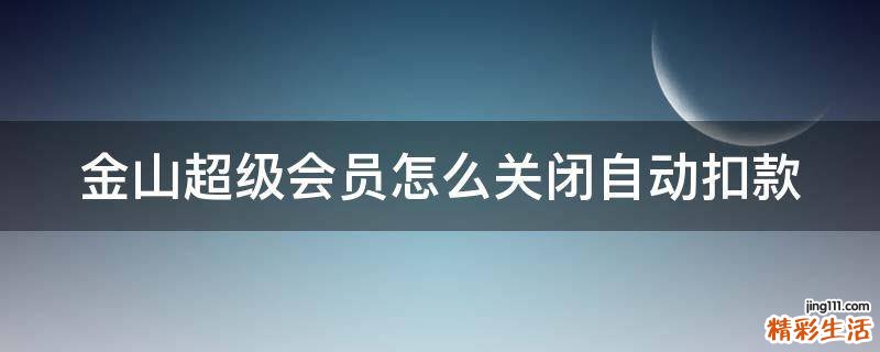 金山超级会员怎么关闭自动扣款