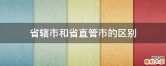 省辖市和省直管市的区别