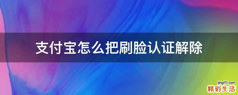 支付宝怎么把刷脸认证解除