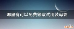 哪里有可以免费领取试用装母婴